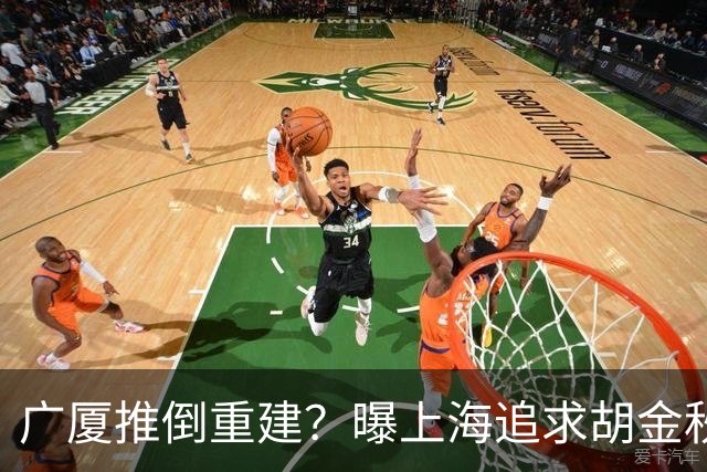 广厦推倒重建？曝上海追求胡金秋欲组豪阵 篮协新政让国企形成垄断