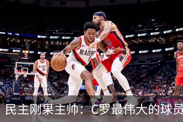 民主刚果主帅：C罗最伟大的球员之一 单靠一名球员无法防守他